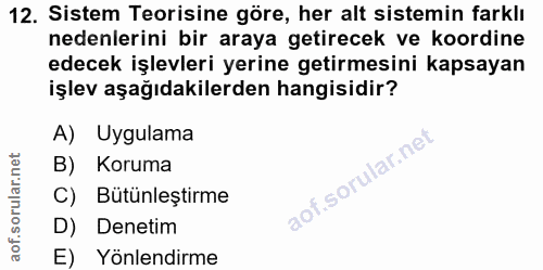 12. soru: Sistem Teorisine göre, her alt sistemin farklı nedenlerini bir araya getirecek ve koordine edecek işlevleri yerine ge…
