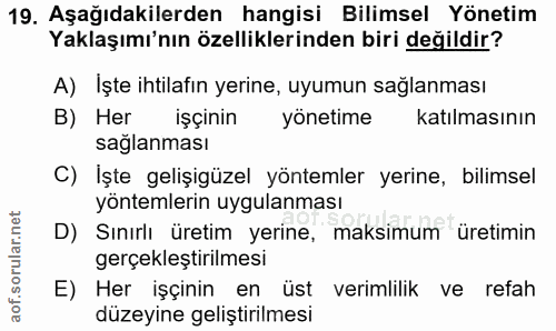 19. soru: Aşağıdakilerden hangisi Bilimsel Yönetim Yaklaşımı'nın özelliklerinden biri değildir? A) İşte ihtilafın yerine, uyumu…