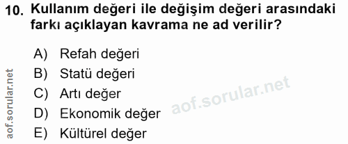 10. soru: Kullanım değeri ile değişim değeri arasındaki farkı açıklayan kavrama ne ad verilir? A) Refah değeri B) Statü değeri…