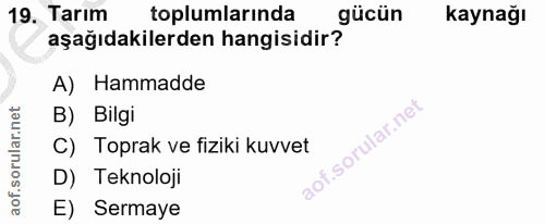 19. soru: Tarım toplumlarında gücün kaynağı aşağıdakilerden hangisidir? A) Hammadde B) Bilgi C) Toprak ve fiziki kuvvet D) Tekn…