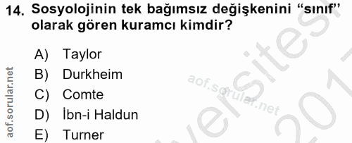 14. soru: Sosyolojinin tek bağımsız değişkenini "sınıf" olarak gören kuramcı kimdir? A) Taylor B) Durkheim C) Comte aof.s@rulaf…