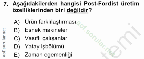 7. soru: Aşağıdakilerden hangisi Post-Fordist üretim özelliklerinden biri değildir? A) Urün farklılaştırması B) Esnek makinele…