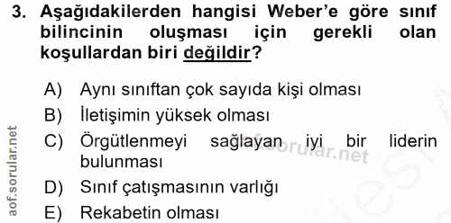 3. soru: Aşağıdakilerden hangisi Weber'e göre sınıf bilincinin oluşması için gerekli olan koşullardan biri değildir? A) Aynı s…