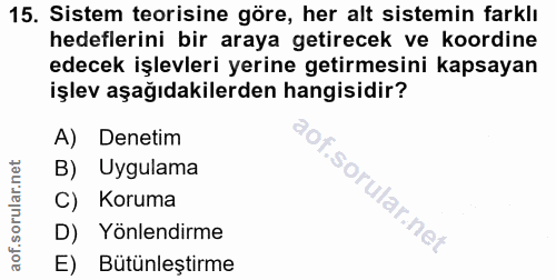 15. soru: Sistem teorisine göre, her alt sistemin farklı hedeflerini bir araya getirecek ve koordine edecek işlevleri yerine ge…