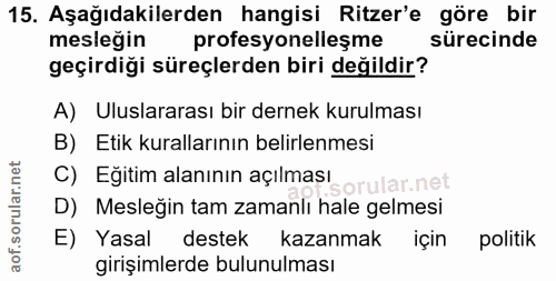 15. soru: Aşağıdakilerden hangisi Ritzer'e göre bir mesleğin profesyonelleşme sürecinde geçirdiği süreçlerden biri değildir? A)…