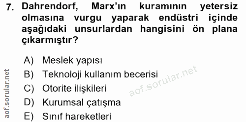 7. soru: Dahrendorf, Marx'ın kuramının / yetersiz olmasına vurgu yaparak endüstri içinde aşağıdaki unsurlardan hangisini ön pl…