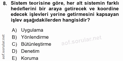 8. soru: Sistem teorisine göre, her alt sistemin farklı hedeflerini bir araya getirecek ve koordine edecek işlevleri yerine ge…