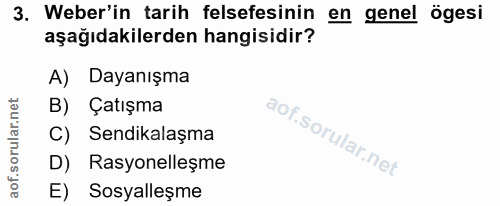 3. soru: Weber'in tarih felsefesinin en genel ögesi aşağıdakilerden hangisidir? A) Dayanışma B) Çatışma C) Sendikalaşma D) Ras…