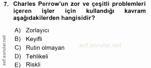 7. soru: Charles Perrow'un zor ve çeșitli problemleri içeren işler için kullandığı kavram aşağıdakilerden hangisidir? A) Zorla…