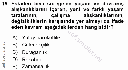 15. soru: Eskiden beri süregelen yaşam ve davranış alışkanlıklarını içeren, yeni ve farklı yaşam tarzlarının, çalışma alışkanlı…