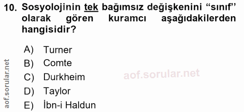 10. soru: Sosyolojinin tek bağımsız değişkenini "sınıf" olarak gören kuramcı aşağıdakilerden hangisidir? A) Turner B) Comte C)…