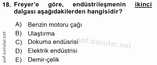 18. soru: Freyer'e göre, endüstrileşmenin ikinci dalgası aşağıdakilerden hangisidir? A) Benzin motoru çağı B) Dokuma endüsrisi…