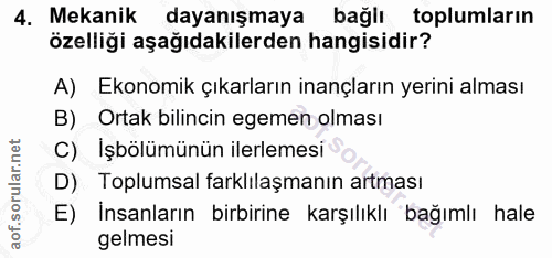 4. soru: Mekanik dayanışmaya bağlı toplumların özelliği aşağıdakilerden hangisidir? A) Ekonomik çıkarların inançların yerini a…