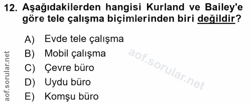 12. soru: Aşağıdakilerden hangisi Kurland ve Baley'e göre tele çalışma biçimlerinden biri değildir? A) Evde tele çalışma B) Mob…