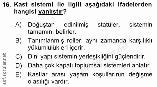16. soru: Kast sistemi ile ilgili aşağıdaki ifadelerden hangisi yanlıştır? A) Doğuştan edinilmiş statüler, sistemin tamamını be…