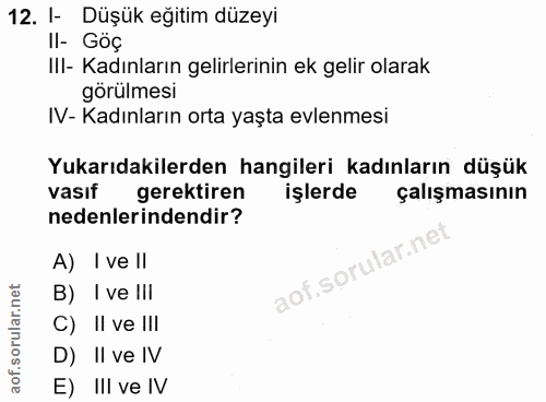 12. soru: I- Düşük eğitim düzeyi II- Góç IlI- Kadınların gelirlerinin ek gelir olarak görülmesi IV- Kadınların orta yaşta evlen…