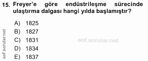 15. soru: Freyer'e göre endüstrileşme sürecinde ulaştırma dalgası hangi yılda başlamıştır? A) 1825 rular.net 1827 C) 1831 D) 18…