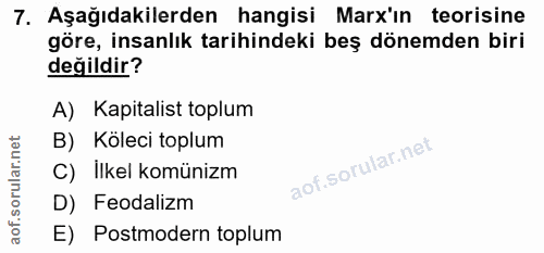 7. soru: Aşağıdakilerden hangisi Marx'in teorisine göre, insanlık tarihindeki beş dönemden biri değildir? A) Kapitalist toplum…