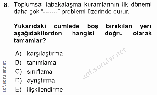 8. soru: Toplumsal tabakalaşma kuramlarının ilk dönemi daha çok "-—.." problemi üzerinde durur. Yukarıdaki cümlede boş bırakıl…