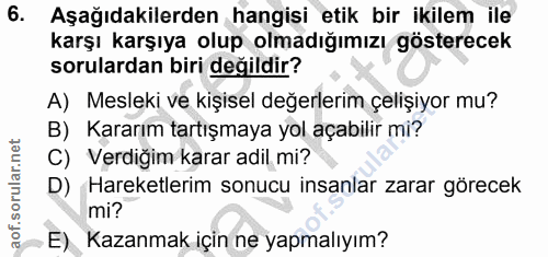 6. soru: Aşağıdakilerden hangisi etik bir ikilem ile karşı karşıya olup olmadığımızı gösterecek sorulardan biri değildir? A) M…