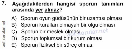 7. soru: Aşağıdakilerden hangisi sporun tanımları arasında yer almaz? A) Sporun oyun güdüsünün bir uzantısı olması B) Sporun k…