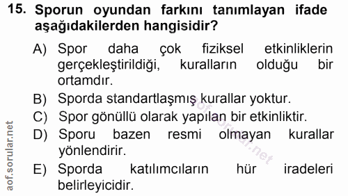 15. soru: Sporun oyundan farkını tanımlayan ifade aşağıdakilerden hangisidir? A) Spor daha çok fiziksel etkinliklerin gerçekleş…