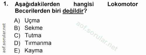 1. soru: Aşağıdakilerden hangisi Lokomotor Becerilerden biri değildir? A) Uçma B) Sekme C) Tutma D) Tırmanma E) Kayma