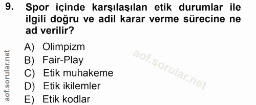 9. soru: Spor içinde karşılaşılan etik durumlar ile ilgili doğru ve adil karar verme sürecine ne ad verilir? A) Olimpizm B) Fa…