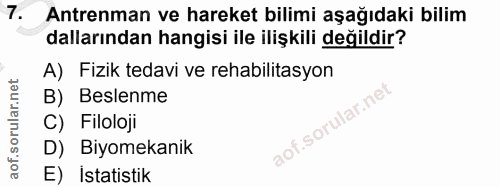 7. soru: Antrenman ve hareket bilimi aşağıdaki bilim dallarından hangisi ile ilişkili değildir? A) Fizik tedavi ve rehabilitas…