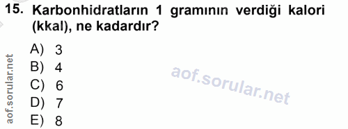 15. soru: Karbonhidratların 1 gramının verdiği kalori (kkal), ne kadardır? A) 3 B) 4 C) 6 D) 7 E) 8