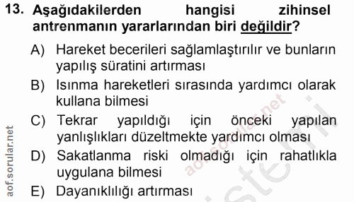 13. soru: Aşağıdakilerden hangisi zihinsel antrenmanın yararlarından biri değildir? A) Hareket becerileri sağlamlaştırılır ve b…