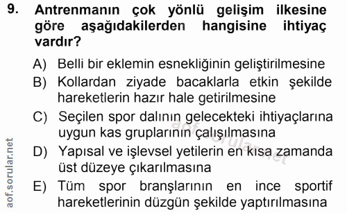9. soru: Antrenmanın çok yönlü gelişim ilkesine göre aşağıdakilerden hangisine ihtiyaç vardır? A) Belli bir eklemin esnekliğin…