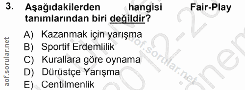 3. soru: Aşağıdakilerden hangisi Fair-Play tanımlarından biri değildir? A) Kazanmak için yarışma B) Sportif Erdemlilik C) Kura…