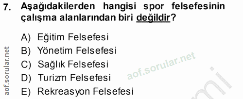7. soru: Aşağıdakilerden hangisi spor felsefesinin çalışma alanlarından biri değildir? A) Eğitim Felsefesi B) Yönetim Felsefes…