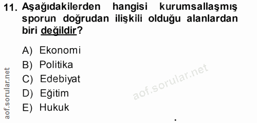 11. soru: Aşağıdakilerden hangisi kurumsallaşmış sporun doğrudan ilişkili olduğu alanlardan biri değildir? A) Ekonomi B) Politi…