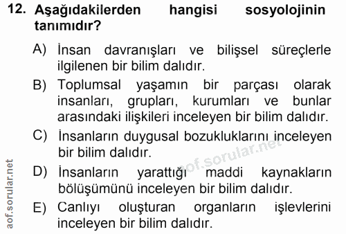 12. soru: Aşağıdakilerden hangisi sosyolojinin tanimidır? A) Insan davranışları ve bilişsel süreçlerle ilgilenen bir bilim dalı…
