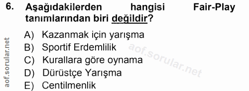 6. soru: Aşağıdakilerden hangisi Fair-Play tanımlarından biri değildir? A) Kazanmak için yarışma B) Sportif Erdemlilik C) Kura…