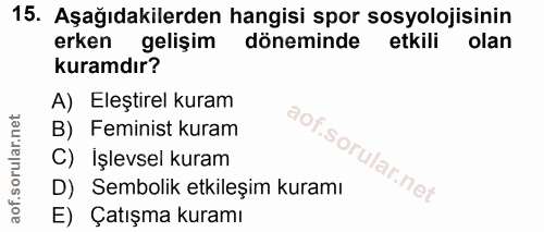 15. soru: Aşağıdakilerden hangisi spor sosyolojisinin erken gelişim döneminde etkili olan kuramdır? A) Eleştirel kuram B) Femin…