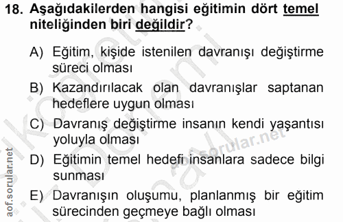 18. soru: Aşağıdakilerden hangisi eğitimin dört temel niteliğinden biri değildir? A) Eğitim, kişide istenilen davranışı değişti…