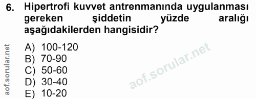 6. soru: Hipertrofi kuvvet antrenmanında uygulanması gereken şiddetin yüzde aralığı aşağıdakilerden hangisidir? A) 100-120 B)…