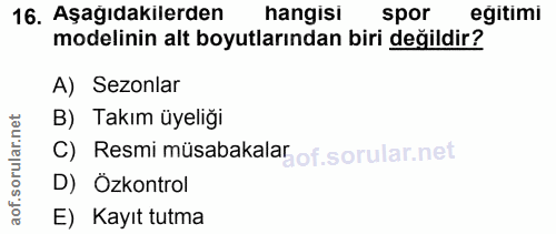 16. soru: Aşağıdakilerden hangisi spor egitimi modelinin alt boyutlarından biri değildir? A) Sezonlar rular.net B) Takım üyeliğ…