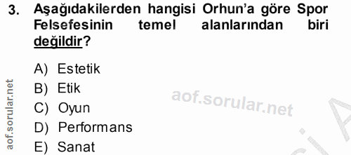3. soru: Aşağıdakilerden hangisi Orhun'a göre Spor Felsefesinin temel alanlarından değildir? A) Estetik B) Etik C) Oyun D) Per…