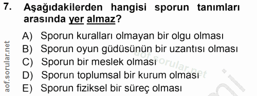 7. soru: Aşağıdakilerden hangisi sporun tanımları arasında yer almaz? A) Sporun kuralları olmayan bir olgu olması B) Sporun oy…