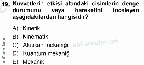 19. soru: Kuvvetlerin etkisi altındaki cisimlerin denge durumunu veya hareketini inceleyen aşağıdakilerden hangisidir? A) Kinet…