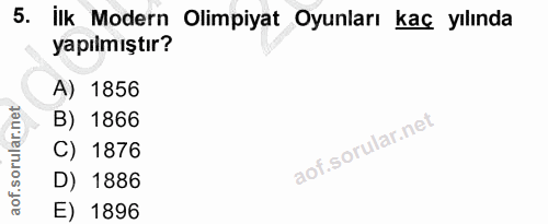 5. soru: ilk Modern Olimpiyat Oyunları kaç yılında yapılmıştır? A) 1856 orular.net B) 1866 C) 1876 D) 1886 aof. E) 1896