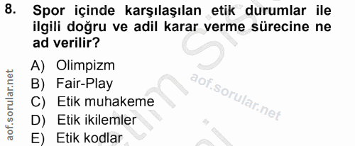 8. soru: Spor içinde karşılaşılan etik durumlar ile ilgili doğru ve adil karar verme sürecine ne ad verilir? A) Olimpizm B) Fa…