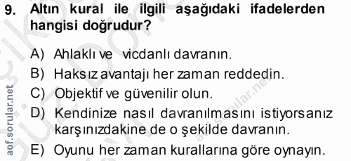 9. soru: Altın kural ile ilgili aşağıdaki ifadelerden hangisi doğrudur? A) Ahlaklı ve vicdanlı davranın. B) Haksız avantajı he…