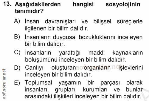 13. soru: Aşağıdakilerden hangisi sosyolojinin tanımıdır? A) İnsan davranışları ve bilişsel süreçlerle ilgilenen bir bilim dalı…