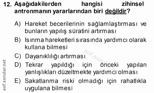 12. soru: Aşağıdakilerden hangisi Zihinsel antrenmanın yararlarından biri değildir? A) Hareket becerilerinin sağlamlaştırması v…