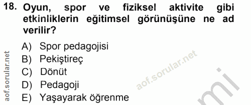 18. soru: Oyun, spor ve fiziksel aktivite gibi etkinliklerin eğitimsel görünüşüne ne ad verilir? A) Spor pedagojisi B) Pekiştir…